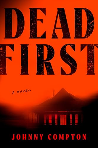 Book cover for Dead First by Johnny Compton. The cover has a red-orange background with large black block letters spelling out the title. In the lower half, there is a dark silhouette of an isolated house with its windows faintly lit. Johnny Compton is in bright red lettering at the bottom. 