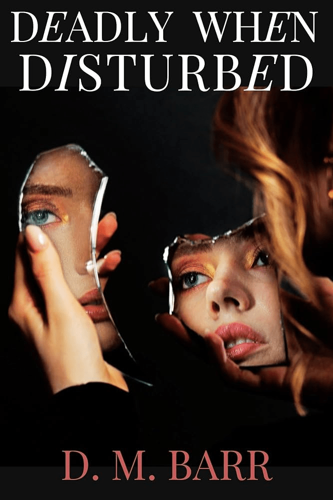 Book cover for Deadly When Disturbed by D. M. Barr. A woman’s face is reflected in two jagged shards of a broken mirror held in her hands. She has striking green eyes with gold eye shadow and looks off to the side with a tense, uneasy expression. The dark background and fragmented reflection create a suspenseful, psychological mood. The title appears in large white text at the top, and the author’s name is in pink at the bottom.