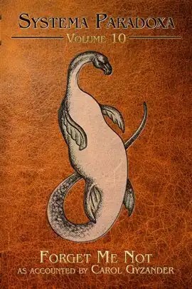 Forget Me Not (Systema Paradoxa, Volume 10) as accounted by Carol Gyzander. Book cover with a brown leather-textured background featuring a sketched illustration of a Loch Ness monster-like creature, titled "Systema Paradoxa Volume 10: Forget Me Not."