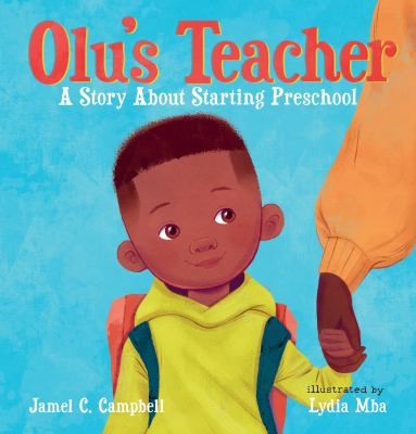 Cover of Olu's Teacher: A Story About Preschool by Jamel C. Campbell and illustrated by Lydia Mba. Depicts a young black boy wearing a backpack holding an adult's hand.