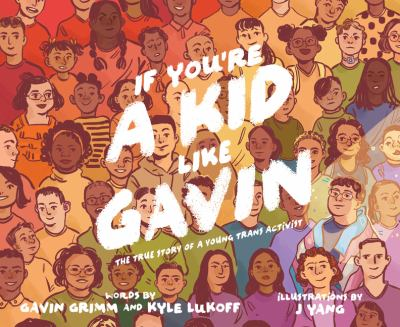 Cover of If You're a Kid Like Gavin: The True Story of a Young Trans Activist by Gavin Grimm and Kyle Lukoff and illustrated by J Yang. Features drawings of rows of people whose clothing forms the colors of the rainbow.