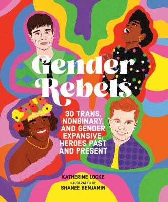 Cover of Gender Rebels by Katherine Locke and illustrated by Shanee Benajmin. Features drawings of four historic trans, gender expansive and nonbinary historic figures.