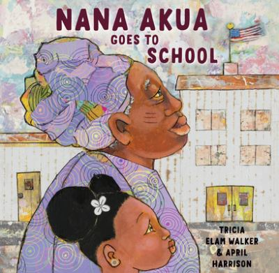 Cover of Nana Akua Goes to School by Tricia Elam Walker and April Harrison. Features a drawing of grandmother and her granddaughter in front of a school.
