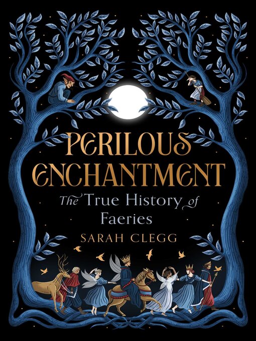Cover of Perilous Enchantment: The True History of Faeries by Sarah Clegg. Illustrations depicts a group of men in robes and women in dresses some of whom have wings and one wearing a crown is riding a horse. It is night and above them fly birds and in two trees sit a figure in a red cap with pointed ears and a woman with an apron and a broom.