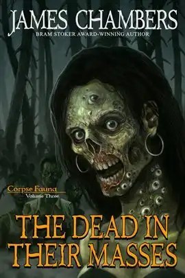 The Dead in Their Masses (Corpse Fauna, Volume Three) by James Chambers
Book cover featuring a close-up illustration of a decayed, hollow-eyed zombie in a hooded cloak with a crowd of the undead in a misty forest behind it.
