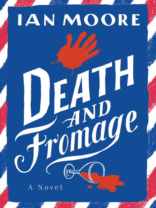 Cover of Death and Fromage: A Novel by Ian Moore. Features a blue cover with red white and blue stripes around the edge. There is a red hand print and a spilled glass of red wine depicted.
