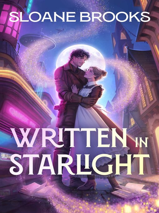 Cover of Written in Starlight by Sloane Brooks. Features a man in uniform holding a woman dressed as a Victorian maid. On the side of the man is a futuristic city and on the side of the woman is an old fashioned town and an open book near her foot.